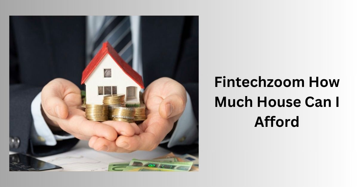 Fintechzoom How Much House Can I Afford